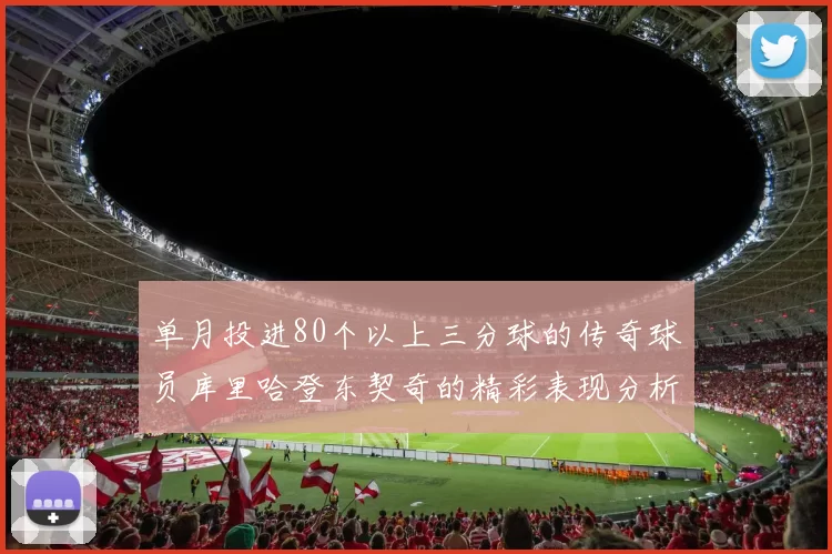 单月投进80个以上三分球的传奇球员库里哈登东契奇的精彩表现分析