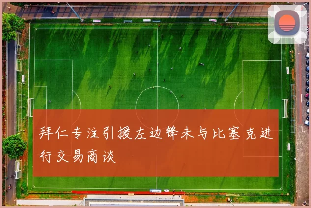 拜仁专注引援左边锋未与比塞克进行交易商谈