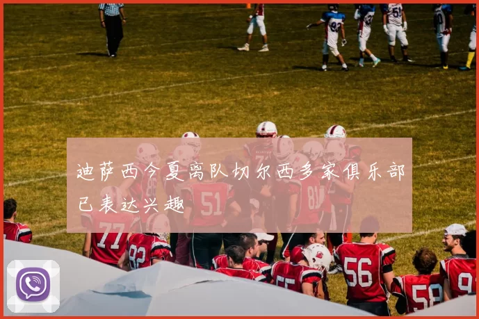 迪萨西今夏离队切尔西多家俱乐部已表达兴趣